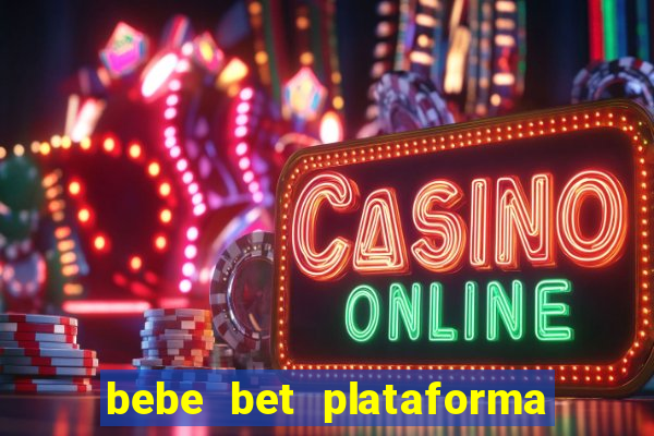 bebe bet plataforma de jogos